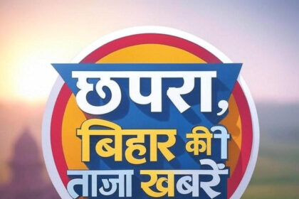 छपरा, बिहार की ताजा खबरें